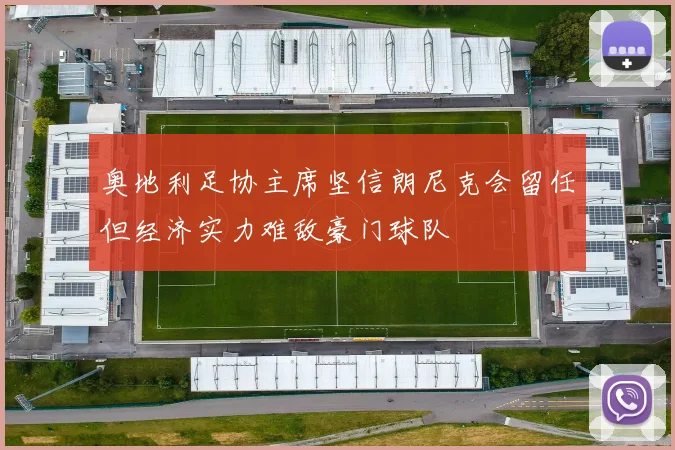 奥地利足协主席坚信朗尼克会留任但经济实力难敌豪门球队